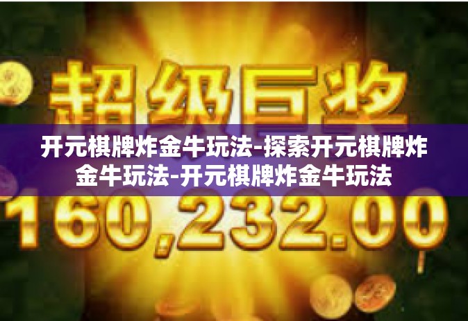 开元棋牌炸金牛玩法-探索开元棋牌炸金牛玩法-开元棋牌炸金牛玩法