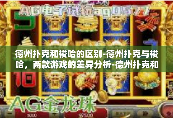 德州扑克和梭哈的区别-德州扑克与梭哈，两款游戏的差异分析-德州扑克和梭哈的区别