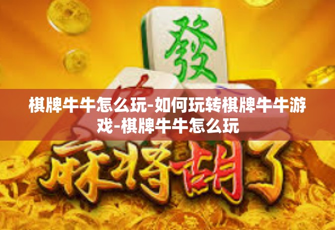 棋牌牛牛怎么玩-如何玩转棋牌牛牛游戏-棋牌牛牛怎么玩