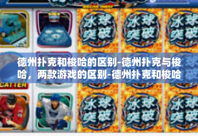 德州扑克和梭哈的区别-德州扑克与梭哈，两款游戏的区别-德州扑克和梭哈的区别