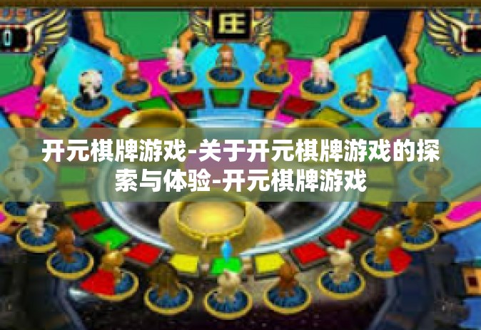开元棋牌游戏-关于开元棋牌游戏的探索与体验-开元棋牌游戏