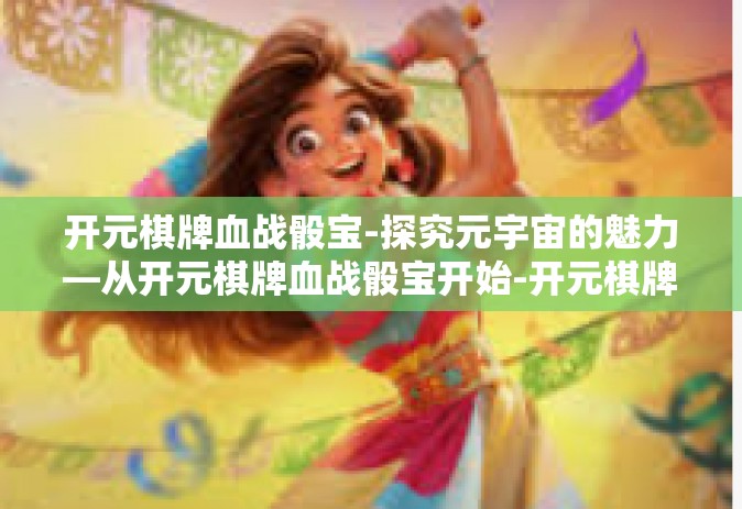 开元棋牌血战骰宝-探究元宇宙的魅力—从开元棋牌血战骰宝开始-开元棋牌血战骰宝