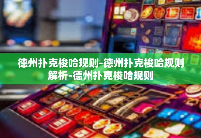 德州扑克梭哈规则-德州扑克梭哈规则解析-德州扑克梭哈规则