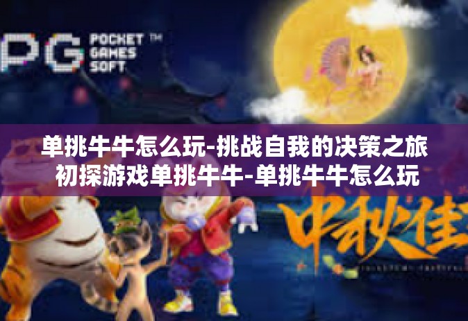 单挑牛牛怎么玩-挑战自我的决策之旅 初探游戏单挑牛牛-单挑牛牛怎么玩