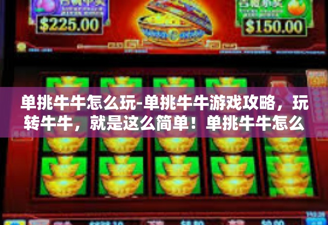 单挑牛牛怎么玩-单挑牛牛游戏攻略，玩转牛牛，就是这么简单！单挑牛牛怎么玩