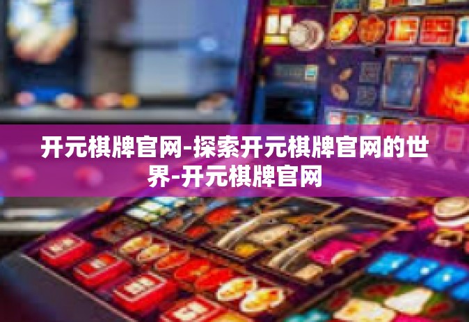 开元棋牌官网-探索开元棋牌官网的世界-开元棋牌官网