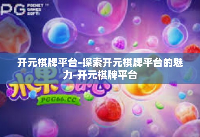开元棋牌平台-探索开元棋牌平台的魅力-开元棋牌平台
