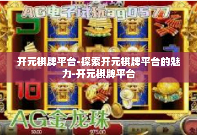 开元棋牌平台-探索开元棋牌平台的魅力-开元棋牌平台