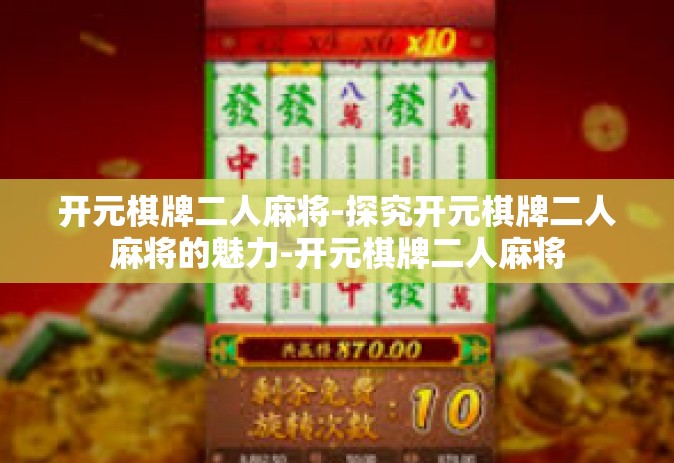 开元棋牌二人麻将-探究开元棋牌二人麻将的魅力-开元棋牌二人麻将