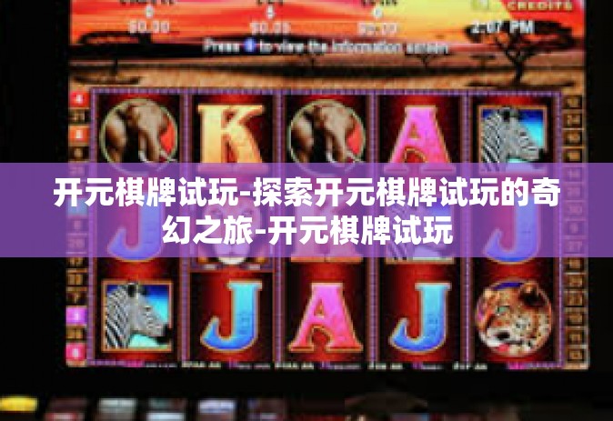 开元棋牌试玩-探索开元棋牌试玩的奇幻之旅-开元棋牌试玩