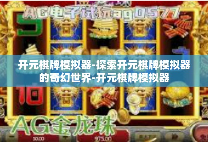 开元棋牌模拟器-探索开元棋牌模拟器的奇幻世界-开元棋牌模拟器