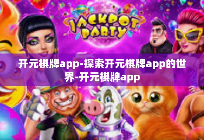 开元棋牌app-探索开元棋牌app的世界-开元棋牌app