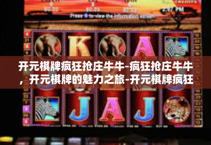 开元棋牌疯狂抢庄牛牛-疯狂抢庄牛牛，开元棋牌的魅力之旅-开元棋牌疯狂抢庄牛牛