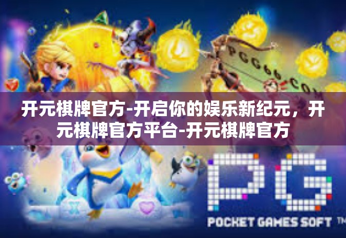 开元棋牌官方-开启你的娱乐新纪元，开元棋牌官方平台-开元棋牌官方