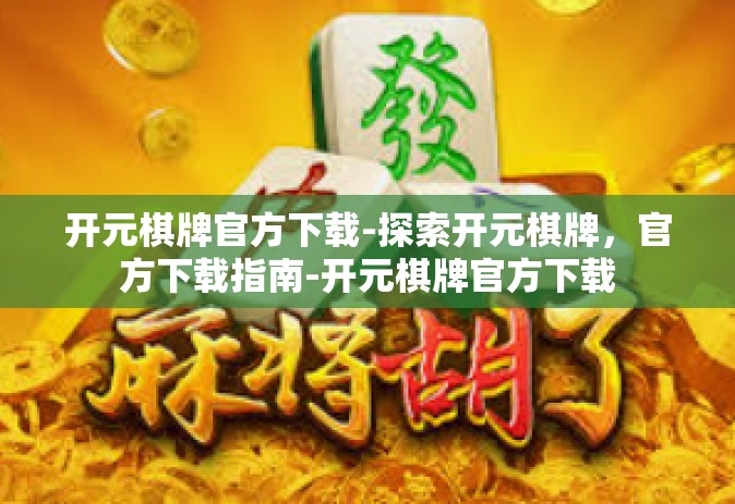 开元棋牌官方下载-探索开元棋牌，官方下载指南-开元棋牌官方下载