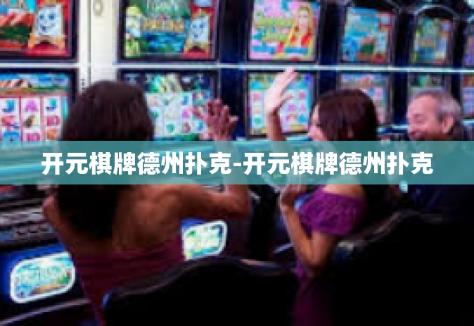开元棋牌德州扑克-开元棋牌德州扑克