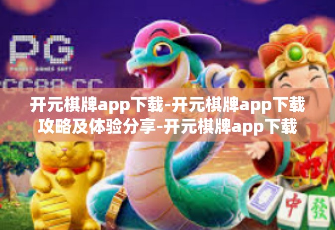 开元棋牌app下载-开元棋牌app下载攻略及体验分享-开元棋牌app下载