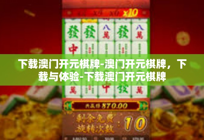 下载澳门开元棋牌-澳门开元棋牌，下载与体验-下载澳门开元棋牌
