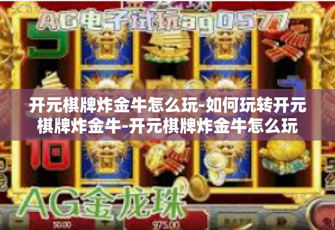 开元棋牌炸金牛怎么玩-如何玩转开元棋牌炸金牛-开元棋牌炸金牛怎么玩