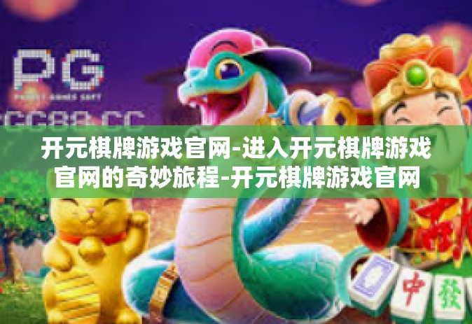 开元棋牌游戏官网-进入开元棋牌游戏官网的奇妙旅程-开元棋牌游戏官网
