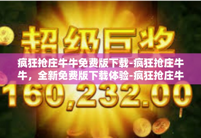 疯狂抢庄牛牛免费版下载-疯狂抢庄牛牛，全新免费版下载体验-疯狂抢庄牛牛免费版下载