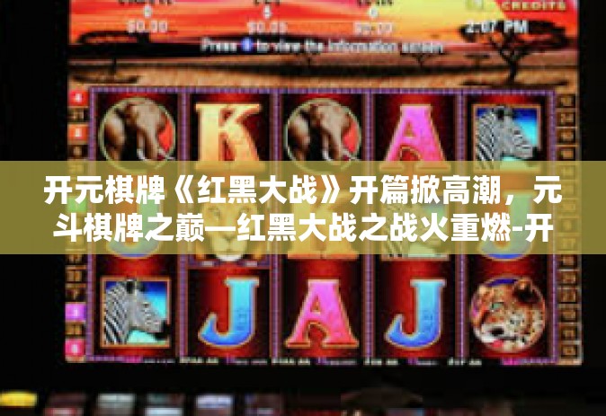 开元棋牌《红黑大战》开篇掀高潮，元斗棋牌之巅—红黑大战之战火重燃-开元棋牌《红黑大战》
