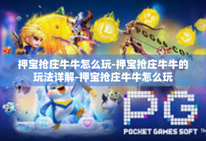 押宝抢庄牛牛怎么玩-押宝抢庄牛牛的玩法详解-押宝抢庄牛牛怎么玩