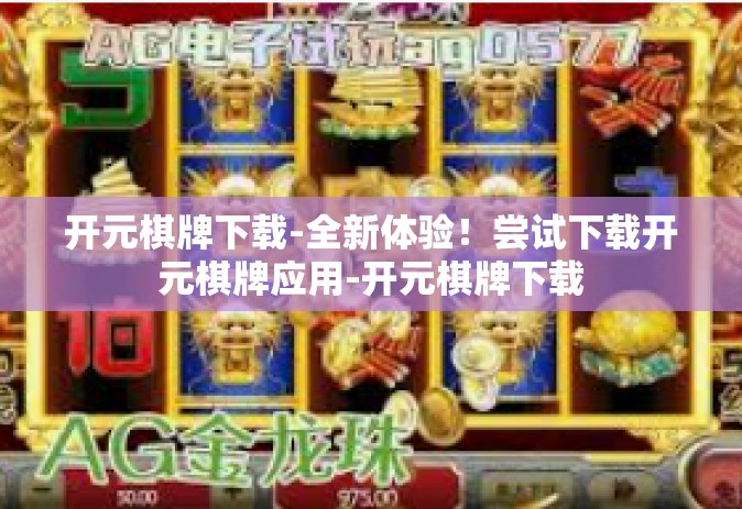 开元棋牌下载-全新体验！尝试下载开元棋牌应用-开元棋牌下载