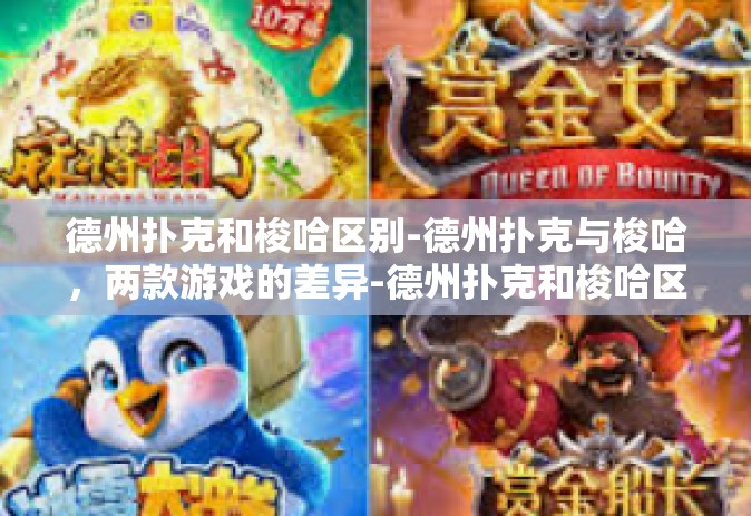 德州扑克和梭哈区别-德州扑克与梭哈，两款游戏的差异-德州扑克和梭哈区别