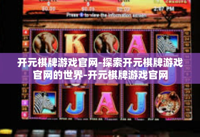 开元棋牌游戏官网-探索开元棋牌游戏官网的世界-开元棋牌游戏官网