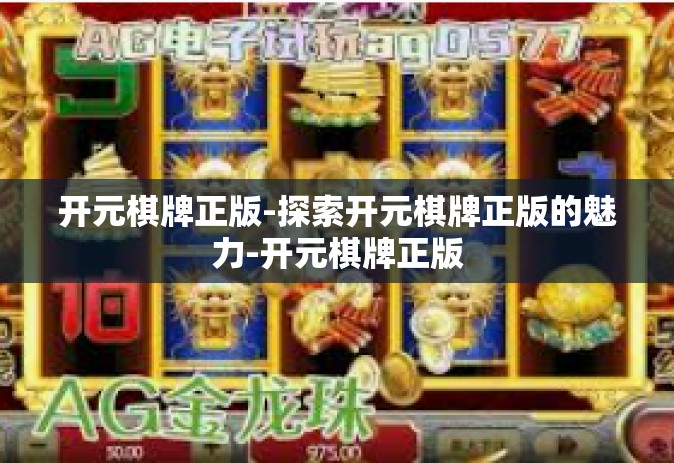 开元棋牌正版-探索开元棋牌正版的魅力-开元棋牌正版