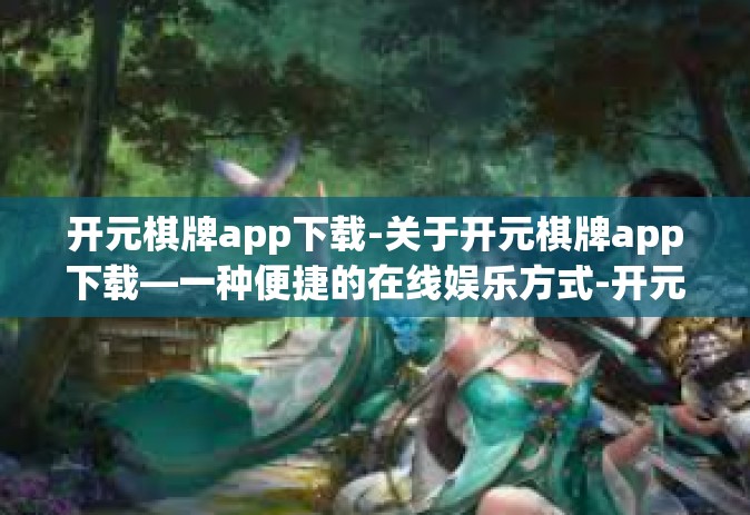 开元棋牌app下载-关于开元棋牌app下载—一种便捷的在线娱乐方式-开元棋牌app下载