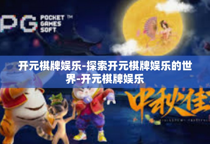 开元棋牌娱乐-探索开元棋牌娱乐的世界-开元棋牌娱乐