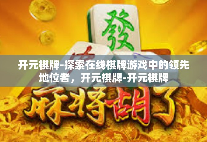 开元棋牌-探索在线棋牌游戏中的领先地位者，开元棋牌-开元棋牌