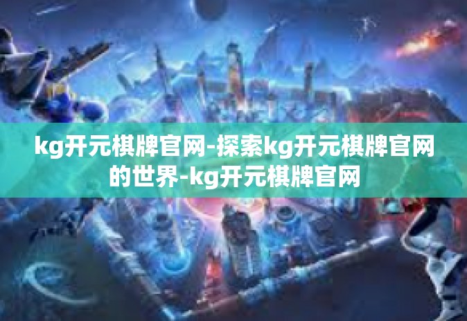 kg开元棋牌官网-探索kg开元棋牌官网的世界-kg开元棋牌官网
