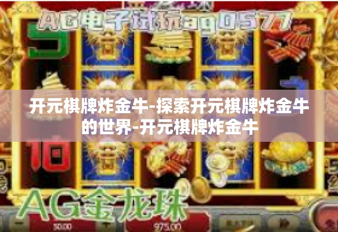 开元棋牌炸金牛-探索开元棋牌炸金牛的世界-开元棋牌炸金牛