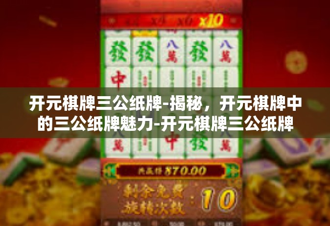 开元棋牌三公纸牌-揭秘，开元棋牌中的三公纸牌魅力-开元棋牌三公纸牌