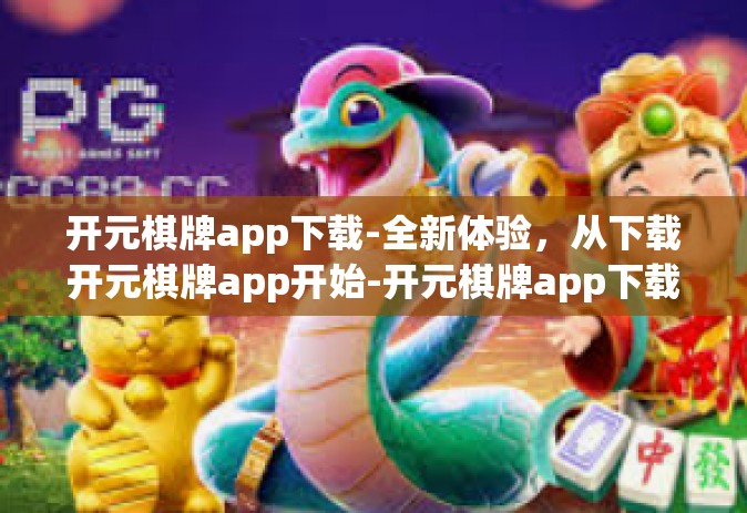 开元棋牌app下载-全新体验，从下载开元棋牌app开始-开元棋牌app下载