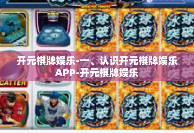 开元棋牌娱乐-一、认识开元棋牌娱乐APP-开元棋牌娱乐