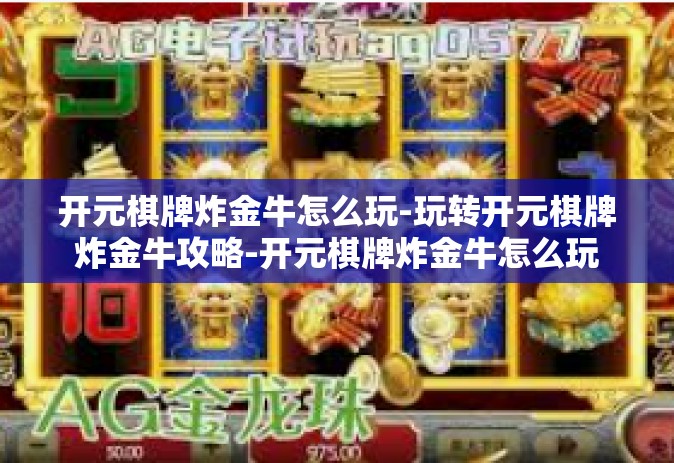 开元棋牌炸金牛怎么玩-玩转开元棋牌炸金牛攻略-开元棋牌炸金牛怎么玩