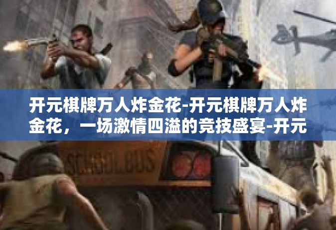 开元棋牌万人炸金花-开元棋牌万人炸金花，一场激情四溢的竞技盛宴-开元棋牌万人炸金花