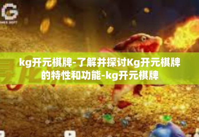 kg开元棋牌-了解并探讨Kg开元棋牌的特性和功能-kg开元棋牌