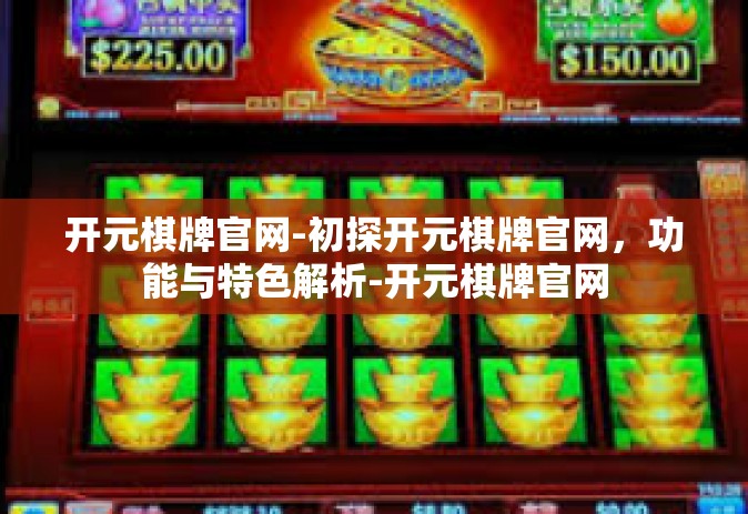开元棋牌官网-初探开元棋牌官网，功能与特色解析-开元棋牌官网