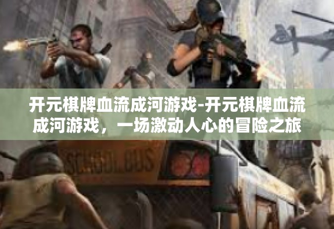开元棋牌血流成河游戏-开元棋牌血流成河游戏，一场激动人心的冒险之旅-开元棋牌血流成河游戏
