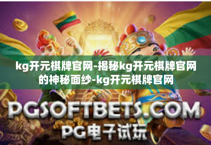 kg开元棋牌官网-揭秘kg开元棋牌官网的神秘面纱-kg开元棋牌官网