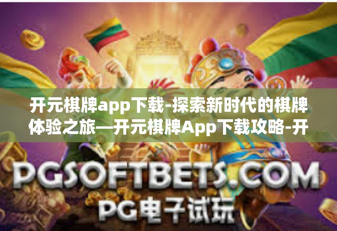开元棋牌app下载-探索新时代的棋牌体验之旅—开元棋牌App下载攻略-开元棋牌app下载