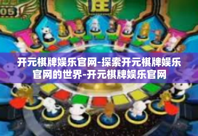 开元棋牌娱乐官网-探索开元棋牌娱乐官网的世界-开元棋牌娱乐官网