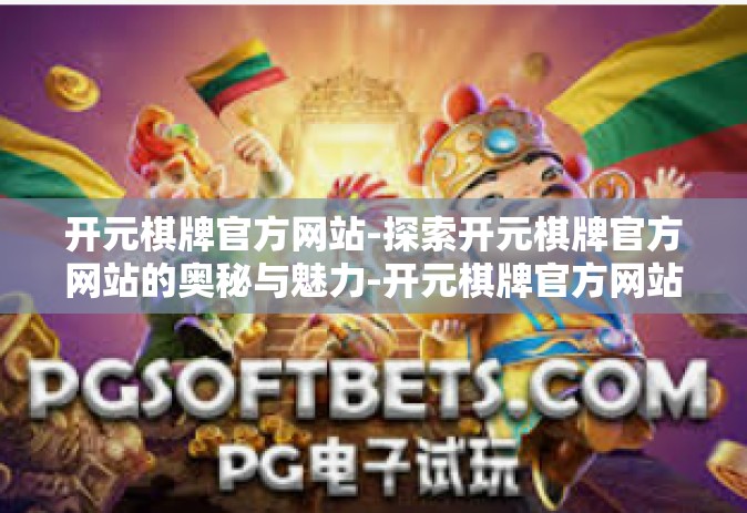 开元棋牌官方网站-探索开元棋牌官方网站的奥秘与魅力-开元棋牌官方网站