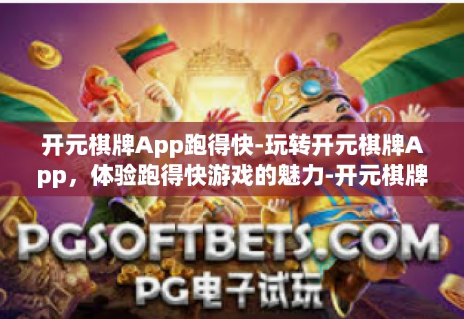 开元棋牌App跑得快-玩转开元棋牌App，体验跑得快游戏的魅力-开元棋牌App跑得快