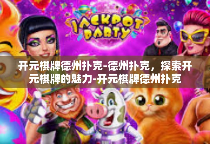 开元棋牌德州扑克-德州扑克，探索开元棋牌的魅力-开元棋牌德州扑克